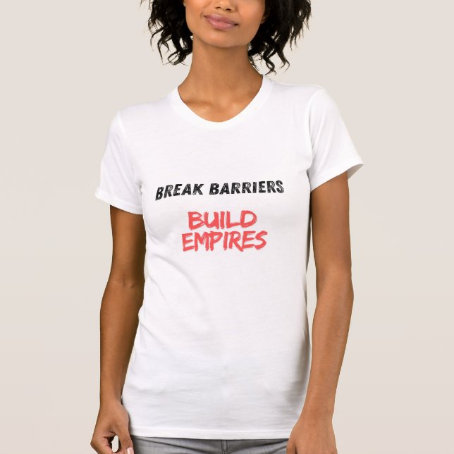 Break Barriers, Build Empires T-Shirt (Front)