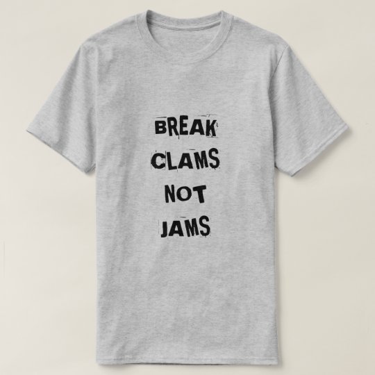 BREAK CLAMS NOT JAMS` T-Shirt