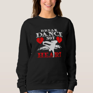 Break Dance Not Heart Breakdance Hip Hop B Boying Sweatshirt