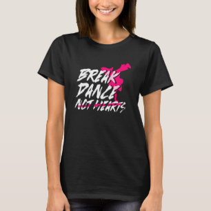 Break Dance Not Hearts  Breakdancing Bboy  Breakda T-Shirt