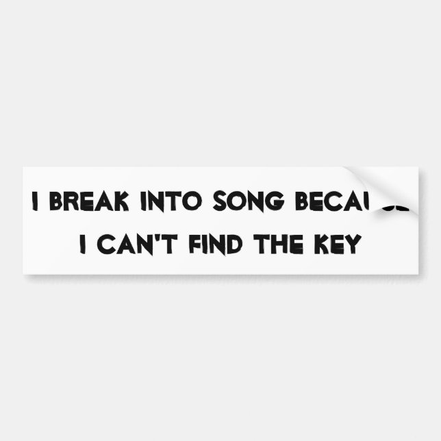 Break Into Song Without the Key Bumper Sticker (Front)
