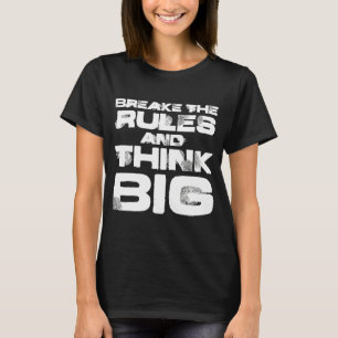 Break The Rules And Think Big Saying Mindset T-Shirt