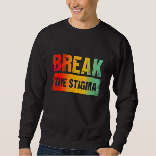 Break The Stigma Mental Health Awareness 2 Sweatshirt