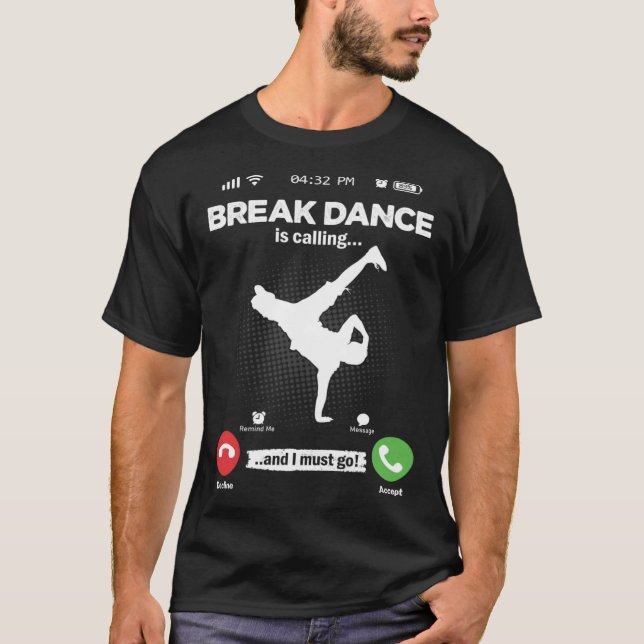 Breake Dance Is Calling I Must Go Hip Hop Hobby Br T-Shirt (Front)