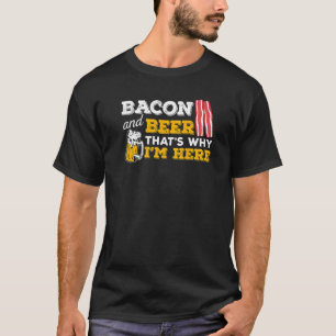 Breakfast Bacon And Beer That'S Why I'M Here T-Shirt