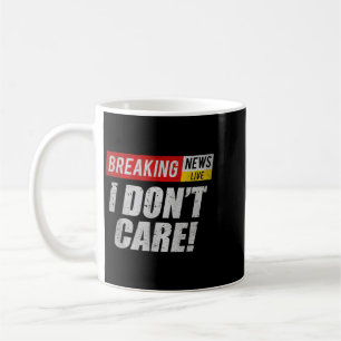 Breaking News Dont Care Funny Humour Sarcastic Coffee Mug