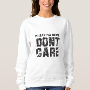 breaking news : don't care sweatshirt