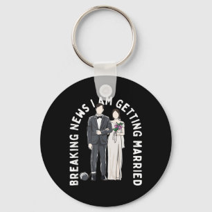 Breaking News I Am Getting Married Wedding Proposa Keychain
