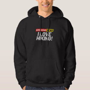 Breaking News I Don Care I Love Hiking So Much Hoodie