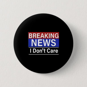 Breaking News I Don't Care Funny Sarcasm Humor Tv 2 Inch Round Button
