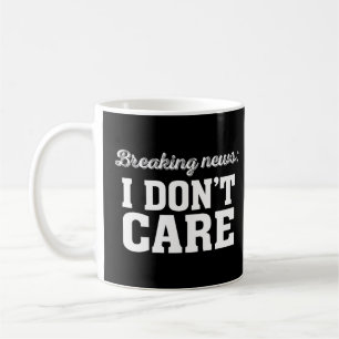 Breaking News I Don't Care Funny Sarcastic  Coffee Mug