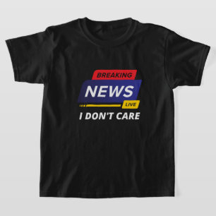 Breaking News I Don't Care Funny T-Shirt