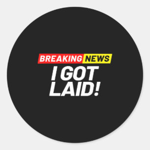 Breaking News I Don't Care I Got Laid Not A Virgin Classic Round Sticker