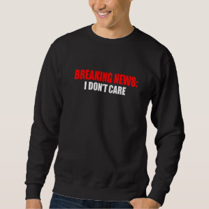 Breaking News I Don't Care Sweatshirt