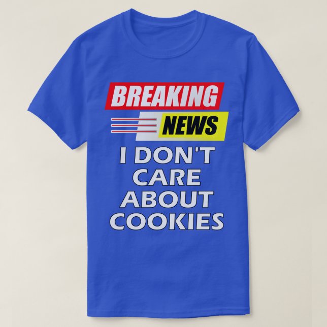 Breaking News I Dont e About Cookies T-Shirt (Design Front)