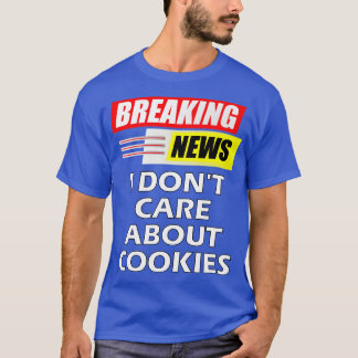 Breaking News I Dont e About Cookies T-Shirt