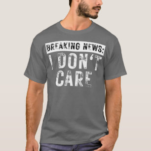 Breaking News I Dont e Funny Sarcastic 14 T-Shirt