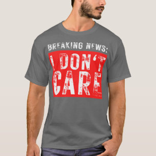 Breaking News I Dont e Funny Sarcastic 31 T-Shirt