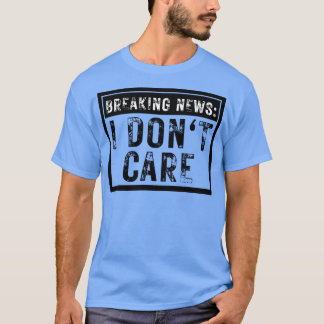 Breaking News I Dont e Funny Sarcastic 9 T-Shirt