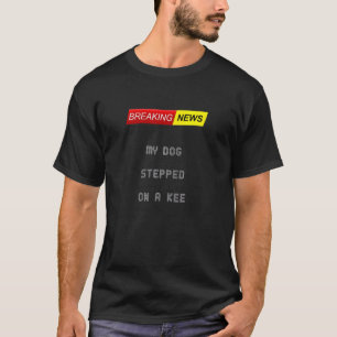 Breaking news my dog stepped on a kee everybody ha T-Shirt