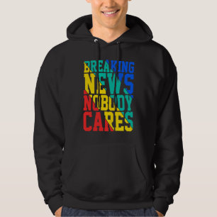 Breaking News Nobody Cares Hoodie