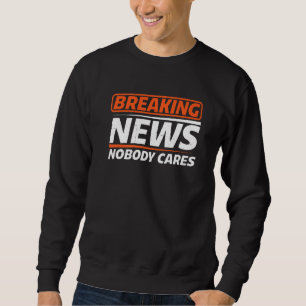 Breaking News Nobody Cares Sweatshirt
