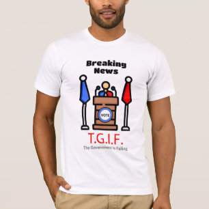 Breaking News T.G.I.F. The Government Is Failing T-Shirt