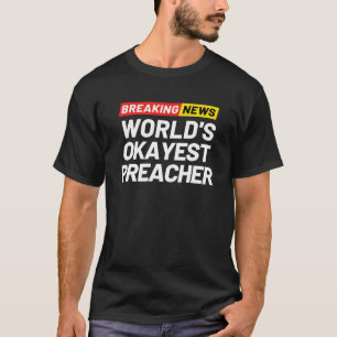 Breaking News World s Okayest Preacher Meaning Pre T-Shirt