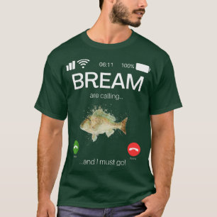 Bream Are Calling And I Must Go Funny Game Fishing T-Shirt