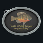 Bream Fishing Belt Buckle<br><div class="desc">FISHING QUOTE. A big bluegill with a quote from the father of fly fishing, Izaak Walton: "I have laid aside business and gone afishing." If you'd rather be hooking that big bream than working, you'll love this beautiful design. This fish art is from an original watercolor painting by Mr. Trout...</div>