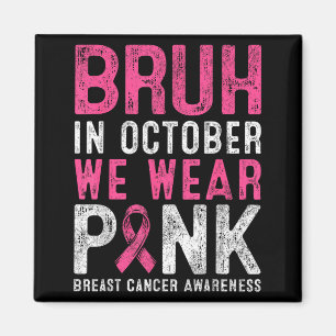 Breast Cancer Awareness for Boy Bruh in October Magnet