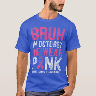 Breast Cancer Awareness for Boy Bruh in October We T-Shirt