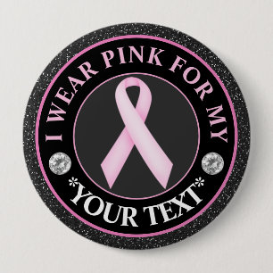Breast Cancer Awareness I wear Pink For 4 Inch Round Button