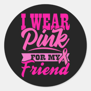 Breast Cancer Awareness I Wear Pink For My Friend  Classic Round Sticker