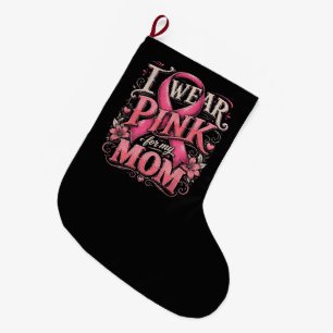 Breast Cancer Awareness I Wear Pink for My Mom Large Christmas Stocking