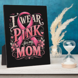 Breast Cancer Awareness I Wear Pink for My Mom Plaque