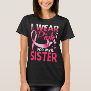 Breast Cancer Awareness I Wear Pink For My Sister T-Shirt