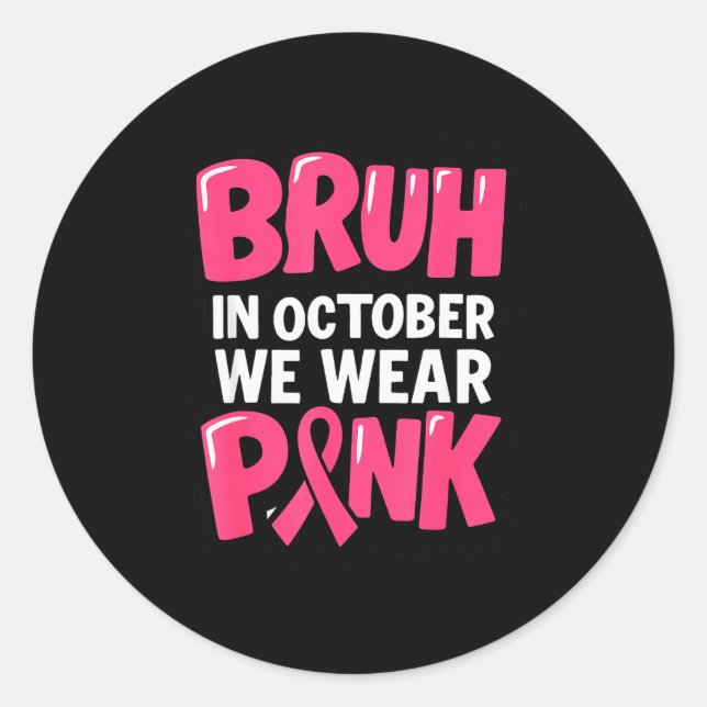 Breast Cancer Bruh In October We Wear Nk Toddler B Classic Round Sticker (Front)