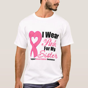Breast Cancer: I Wear Pink For My Sister T-Shirt