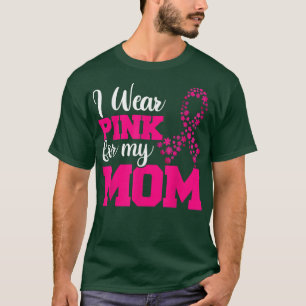 Breast Cancer , Pink Ribbon I Wear Pink For My Mom T-Shirt