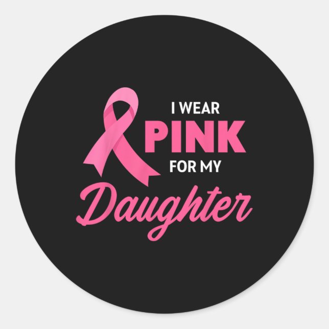 Breast Cancer Support I Wear Pink For My Daughter  Classic Round Sticker (Front)