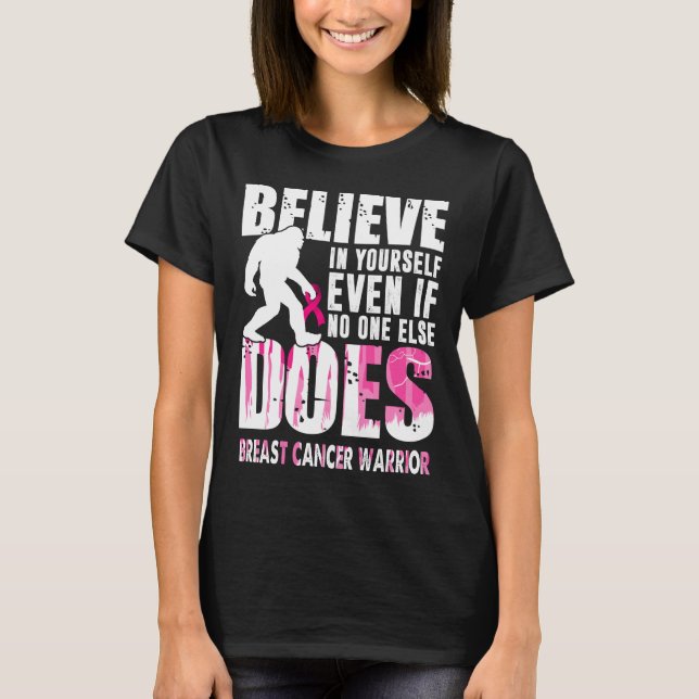 breast cancer warrior bigfoot believe in yourself T-Shirt (Front)