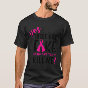 Breast Cancer Yes Theyre Fake My Real Ones Tried T T-Shirt