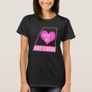 Breast Feeding Eat Local Mama's Milk Mother's Day  T-Shirt