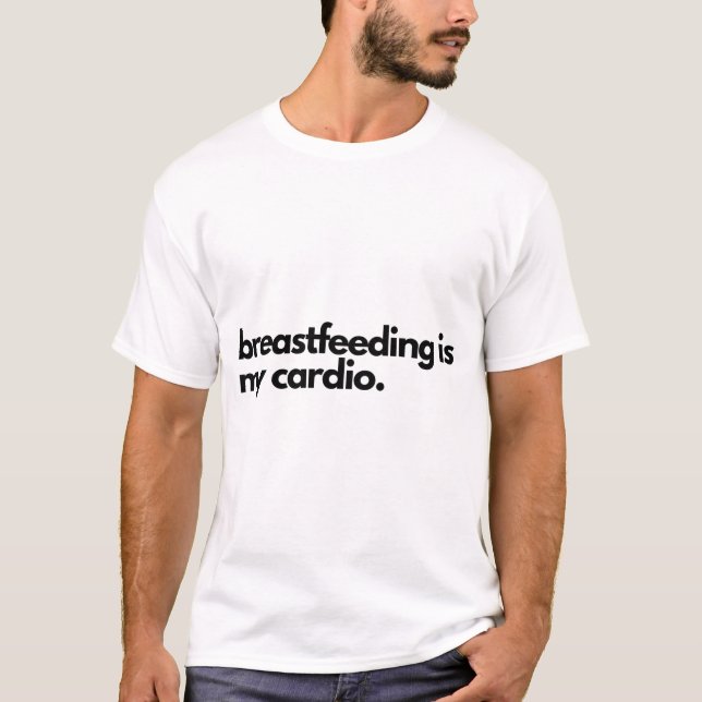Breastfeeding Is My Cardio.  T-Shirt (Front)