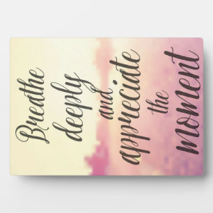Breathe Deeply And Appreciate The Moment Plaque