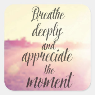 Breathe Deeply And Appreciate The Moment Square Sticker