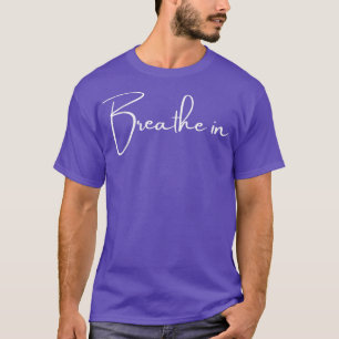 Breathe in, meditation, yoga, zen, relaxation, anx T-Shirt