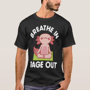Breathe In Rage Out Axolotl  Meditation Yoga T-Shirt