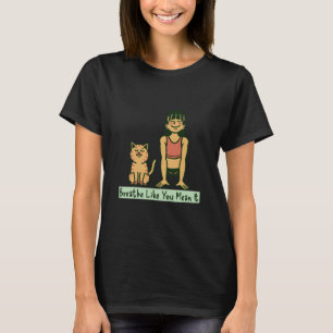 Breathe Like You Mean It Meditation and Mindfulnes T-Shirt